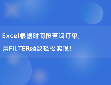 Excel根据时间段查询订单，用FILTER函数轻松实现！